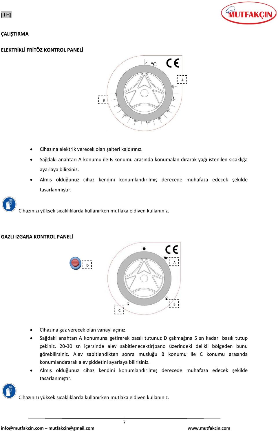 Almış olduğunuz cihaz kendini konumlandırılmış derecede muhafaza edecek şekilde tasarlanmıştır. Cihazınızı yüksek sıcaklıklarda kullanırken mutlaka eldiven kullanınız.