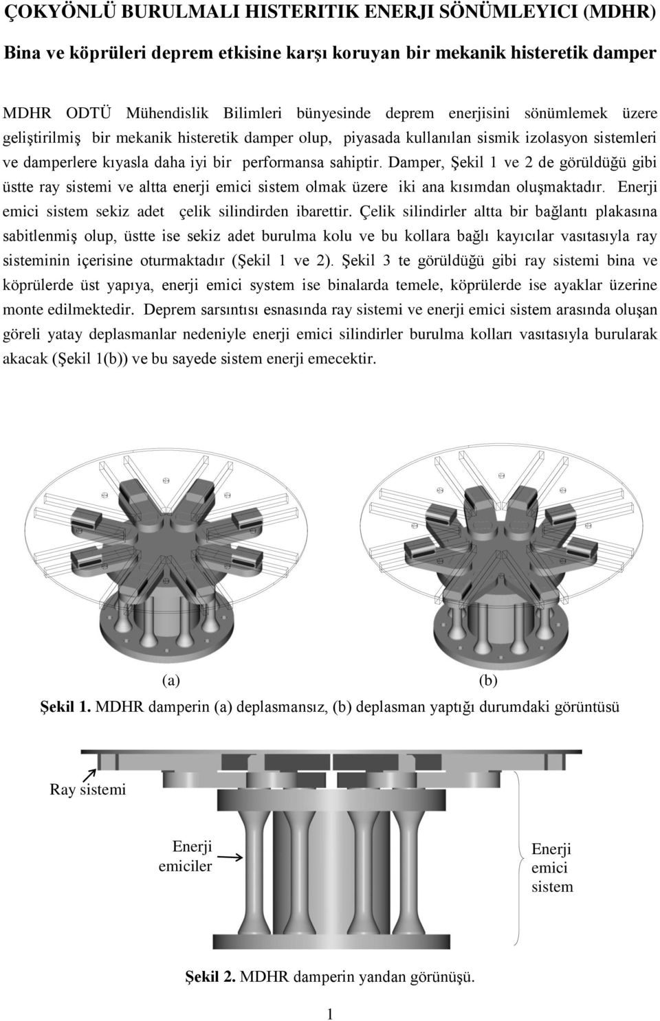 Damper, Şekil ve 2 de görüldüğü gibi üstte ray sistemi ve altta enerji emici sistem olmak üzere iki ana kısımdan oluşmaktadır. Enerji emici sistem sekiz adet çelik silindirden ibarettir.