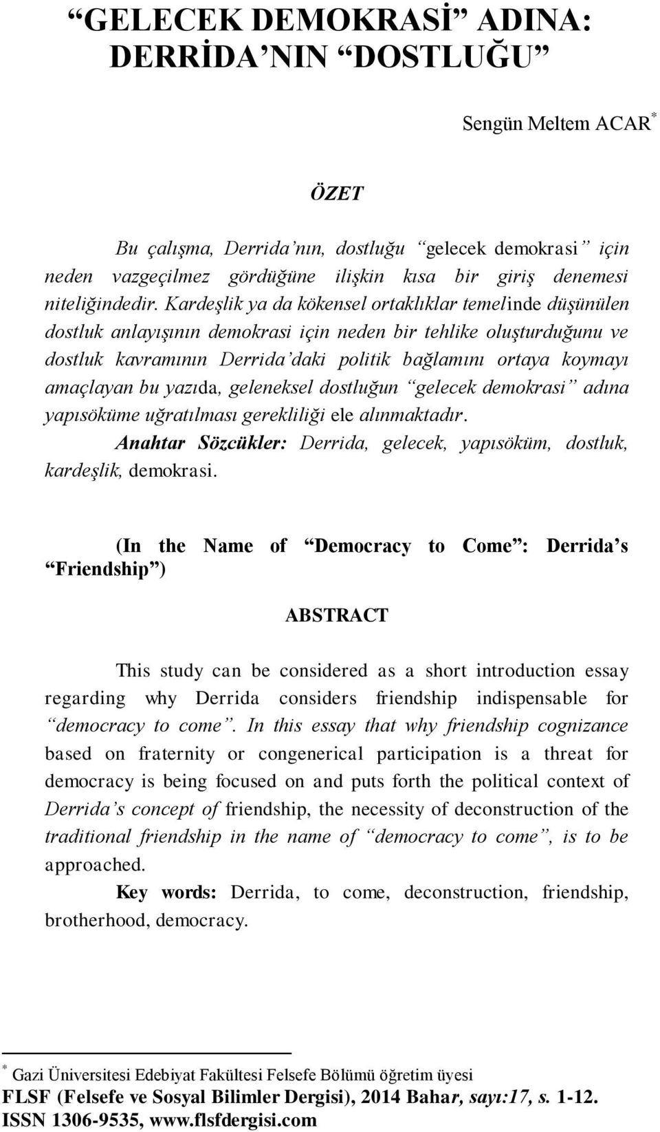 Kardeşlik ya da kökensel ortaklıklar temelinde düşünülen dostluk anlayışının demokrasi için neden bir tehlike oluşturduğunu ve dostluk kavramının Derrida daki politik bağlamını ortaya koymayı