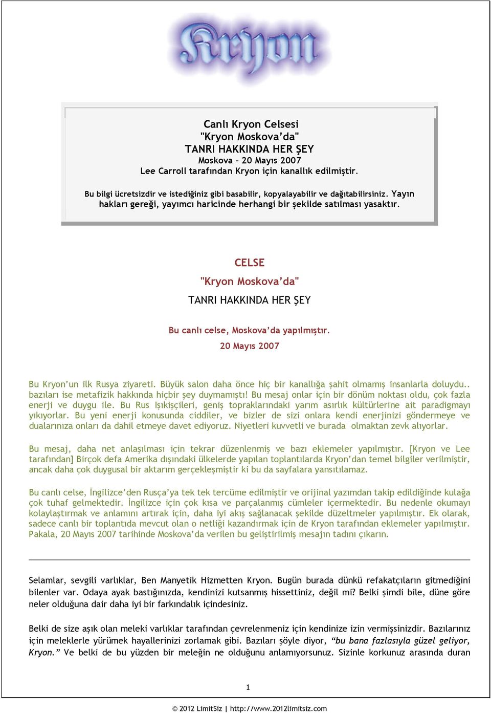 CELSE "Kryon Moskova da" TANRI HAKKINDA HER ŞEY Bu canlı celse, Moskova da yapılmıştır. 20 Mayıs 2007 Bu Kryon un ilk Rusya ziyareti.