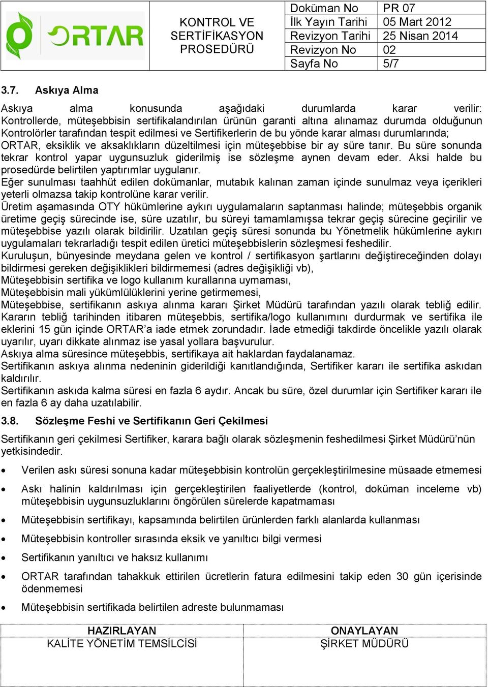 tespit edilmesi ve Sertifikerlerin de bu yönde karar alması durumlarında; ORTAR, eksiklik ve aksaklıkların düzeltilmesi için müteşebbise bir ay süre tanır.