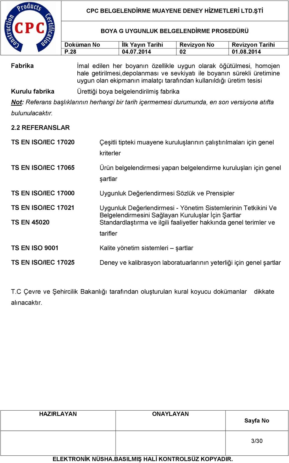 2 REFERANSLAR TS EN ISO/IEC 17020 TS EN ISO/IEC 17065 TS EN ISO/IEC 17000 TS EN ISO/IEC 17021 TS EN 45020 TS EN ISO 9001 TS EN ISO/IEC 17025 Çeşitli tipteki muayene kuruluşlarının çalıştırılmaları