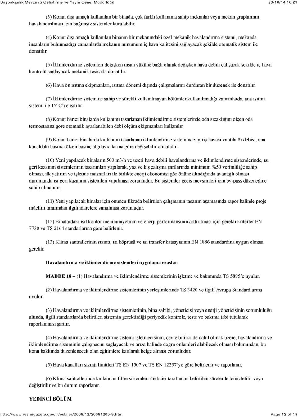 sistem ile donatılır. (5) İklimlendirme sistemleri değişken insan yüküne bağlı olarak değişken hava debili çalışacak şekilde iç hava kontrolü sağlayacak mekanik tesisatla donatılır.