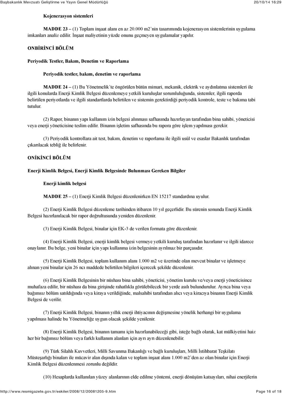 ONBİRİNCİ BÖLÜM Periyodik Testler, Bakım, Denetim ve Raporlama Periyodik testler, bakım, denetim ve raporlama MADDE 24 (1) Bu Yönetmelik te öngörülen bütün mimari, mekanik, elektrik ve aydınlatma
