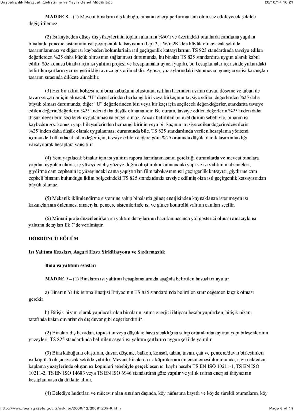 şekilde tasarımlanması ve diğer ısı kaybeden bölümlerinin ısıl geçirgenlik katsayılarının TS 825 standardında tavsiye edilen değerlerden %25 daha küçük olmasının sağlanması durumunda, bu binalar TS