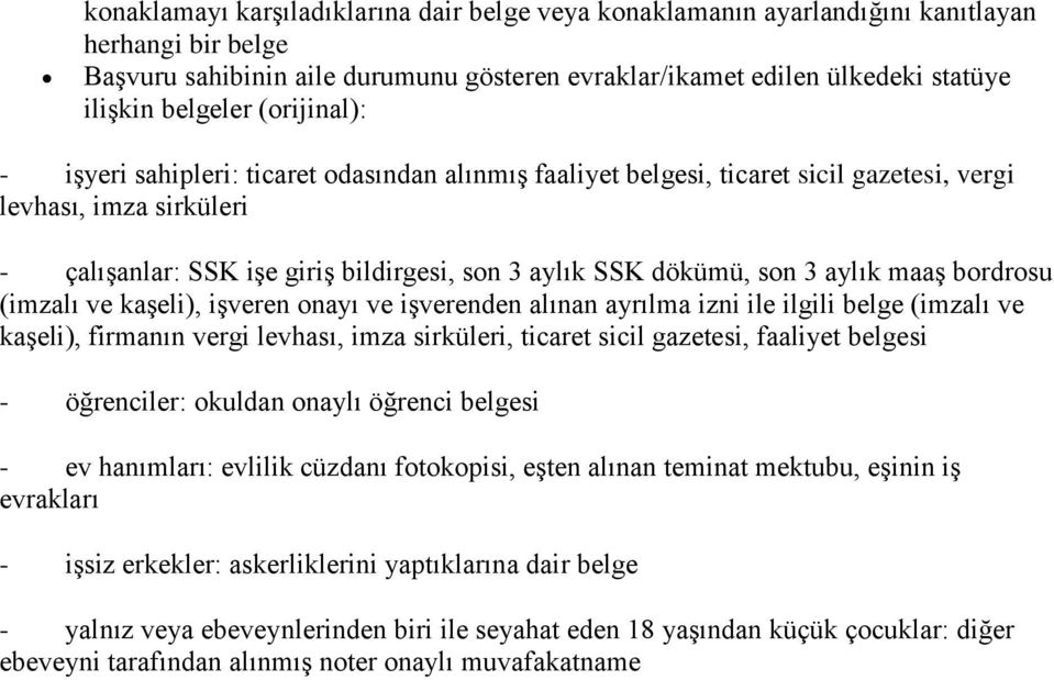 aylık maaş bordrosu (imzalı ve kaşeli), işveren onayı ve işverenden alınan ayrılma izni ile ilgili belge (imzalı ve kaşeli), firmanın vergi levhası, imza sirküleri, ticaret sicil gazetesi, faaliyet