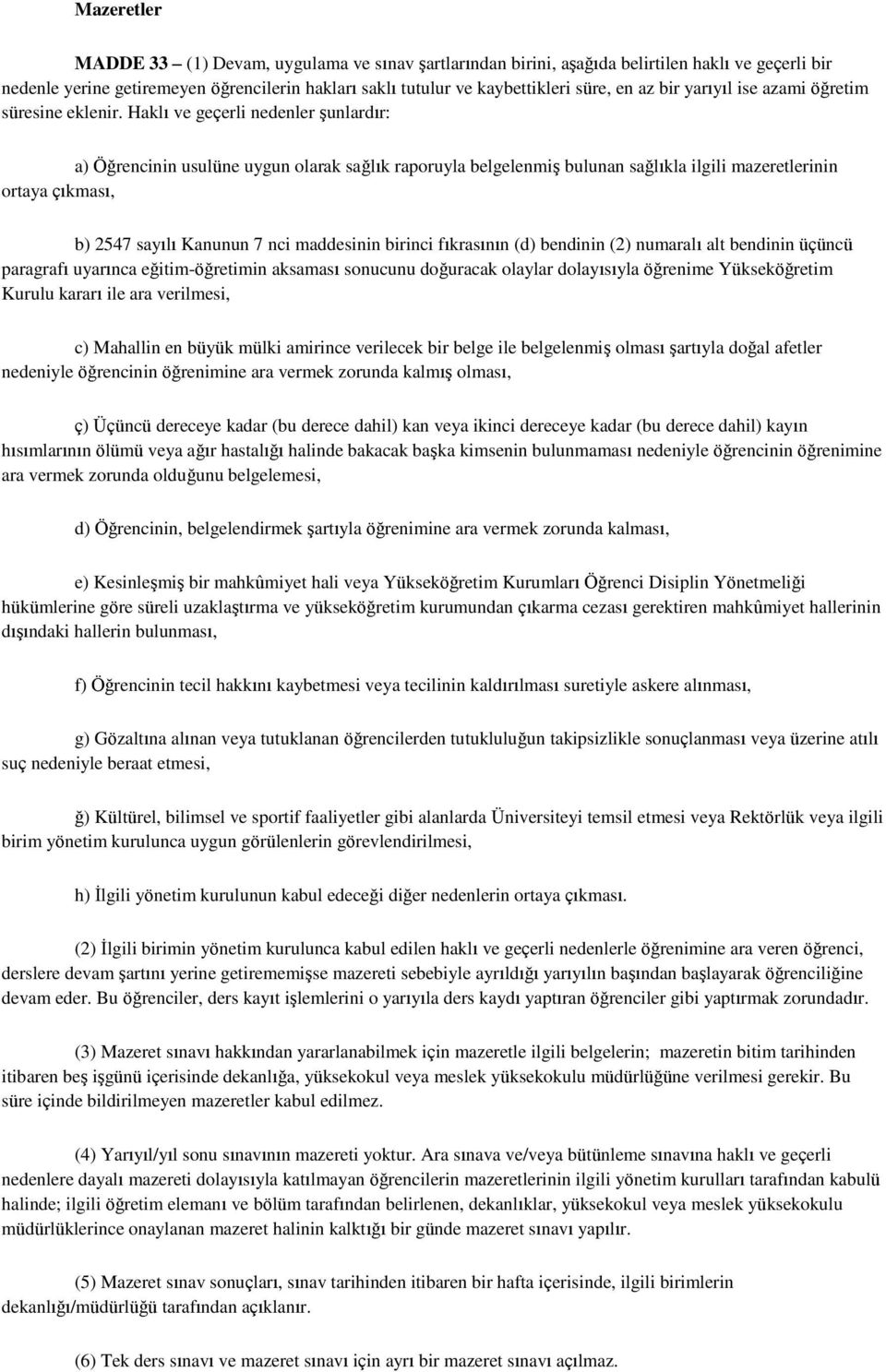 Haklı ve geçerli nedenler Ģunlardır: a) Öğrencinin usulüne uygun olarak sağlık raporuyla belgelenmiģ bulunan sağlıkla ilgili mazeretlerinin ortaya çıkması, b) 2547 sayılı Kanunun 7 nci maddesinin