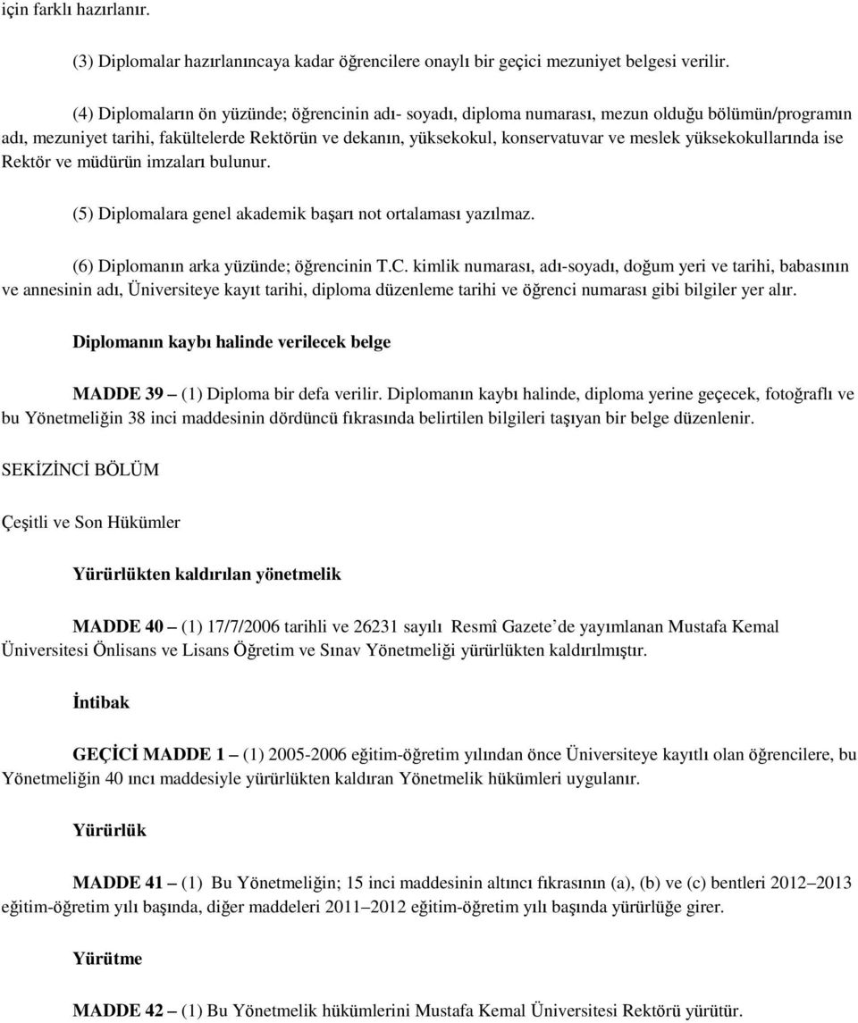 yüksekokullarında ise Rektör ve müdürün imzaları bulunur. (5) Diplomalara genel akademik baģarı not ortalaması yazılmaz. (6) Diplomanın arka yüzünde; öğrencinin T.C.