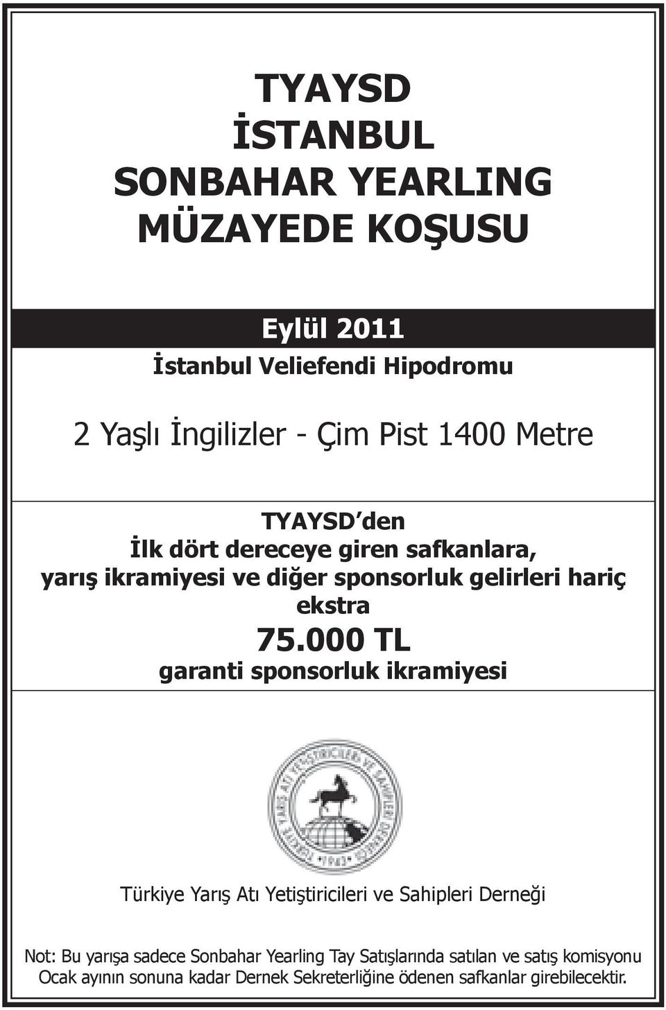 000 TL garanti sponsorluk ikramiyesi Türkiye Yarış Atı Yetiştiricileri ve Sahipleri Derneği Not: Bu yarışa sadece Sonbahar