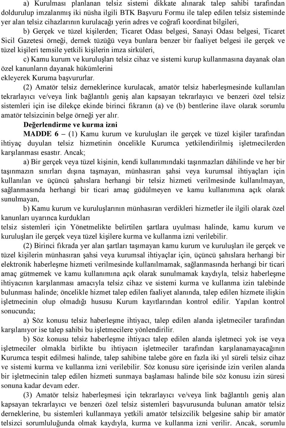 faaliyet belgesi ile gerçek ve tüzel kişileri temsile yetkili kişilerin imza sirküleri, c) Kamu kurum ve kuruluşları telsiz cihaz ve sistemi kurup kullanmasına dayanak olan özel kanunların dayanak