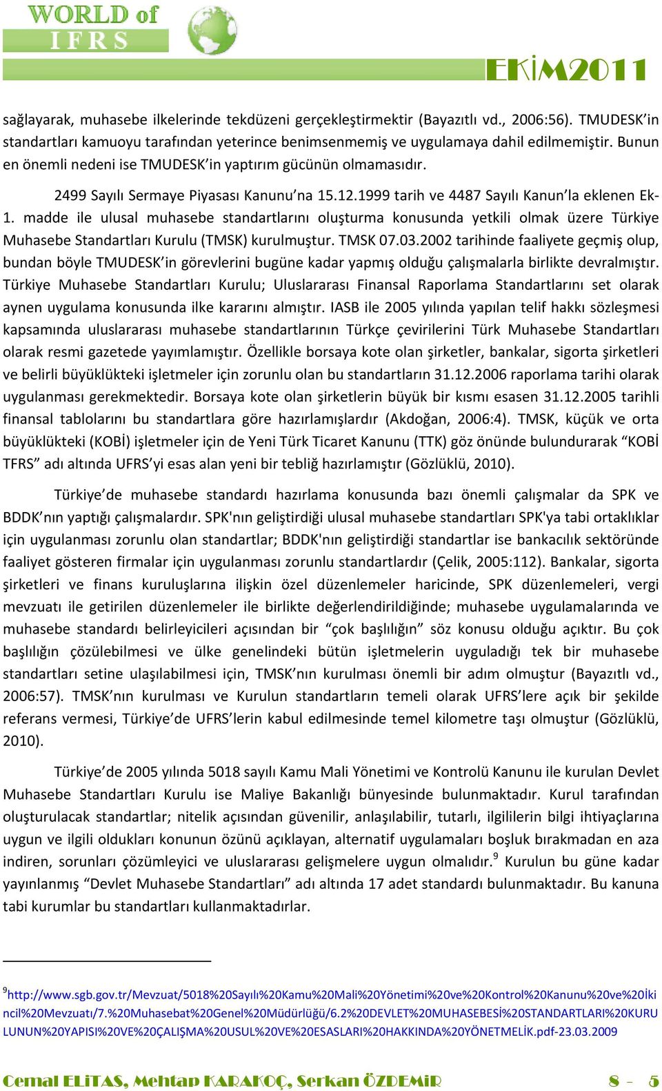 madde ile ulusal muhasebe standartlarını oluşturma konusunda yetkili olmak üzere Türkiye Muhasebe Standartları Kurulu (TMSK) kurulmuştur. TMSK 07.03.
