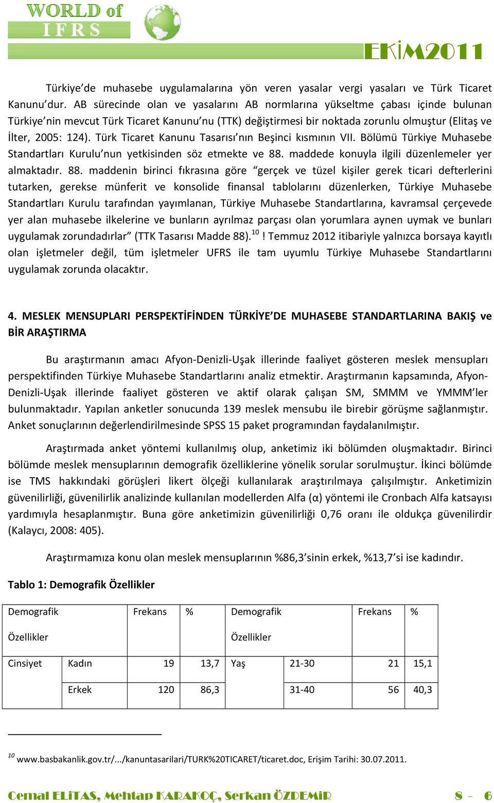 Türk Ticaret Kanunu Tasarısı nın Beşinci kısmının VII. Bölümü Türkiye Muhasebe Standartları Kurulu nun yetkisinden söz etmekte ve 88.