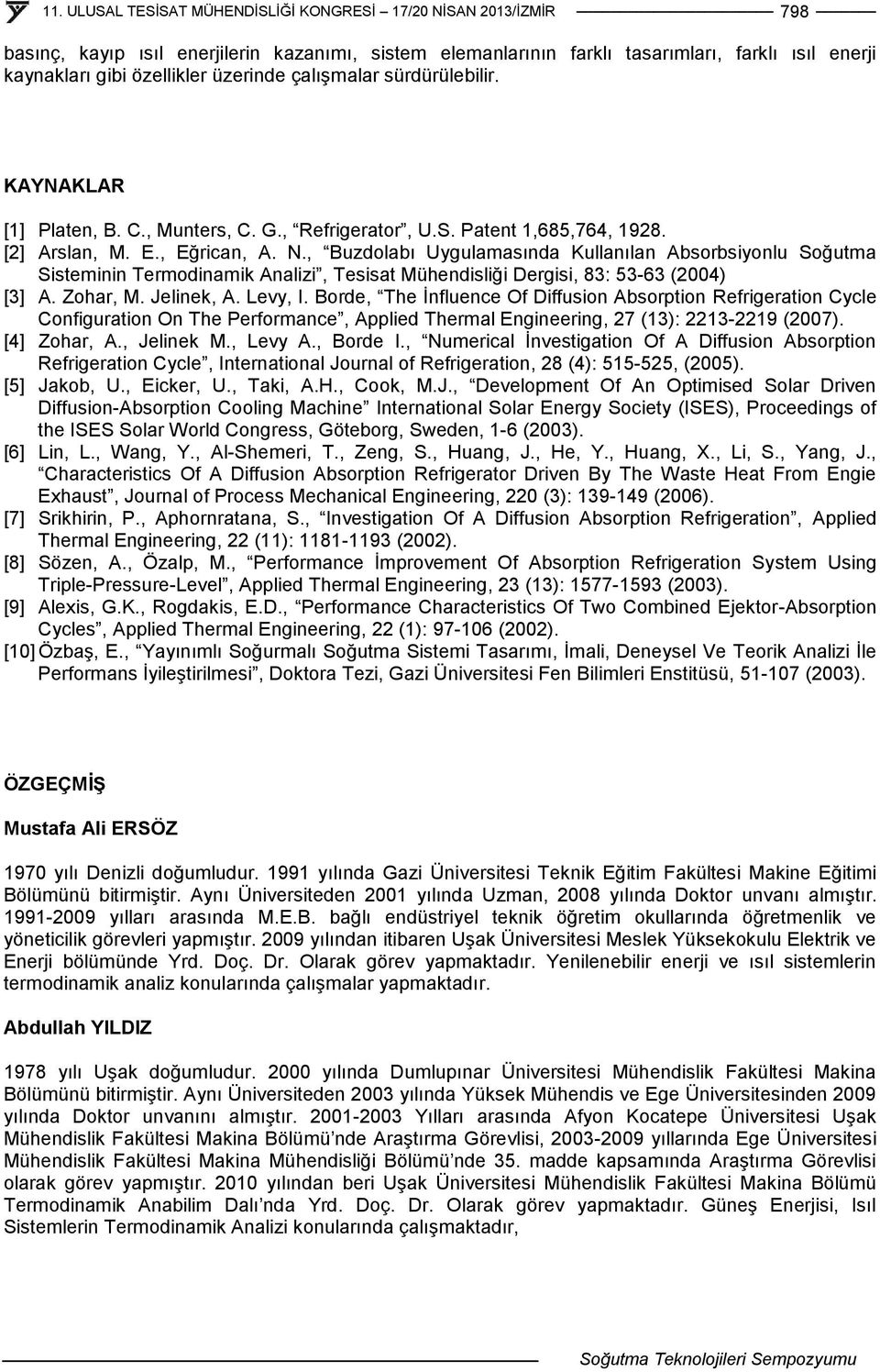 , Buzdolabı Uygulamasında Kullanılan Absorbsiyonlu Soğutma Sisteminin Termodinamik Analizi, Tesisat Mühendisliği Dergisi, 83: 53-63 (2004) [3] A. Zohar, M. Jelinek, A. Levy, I.