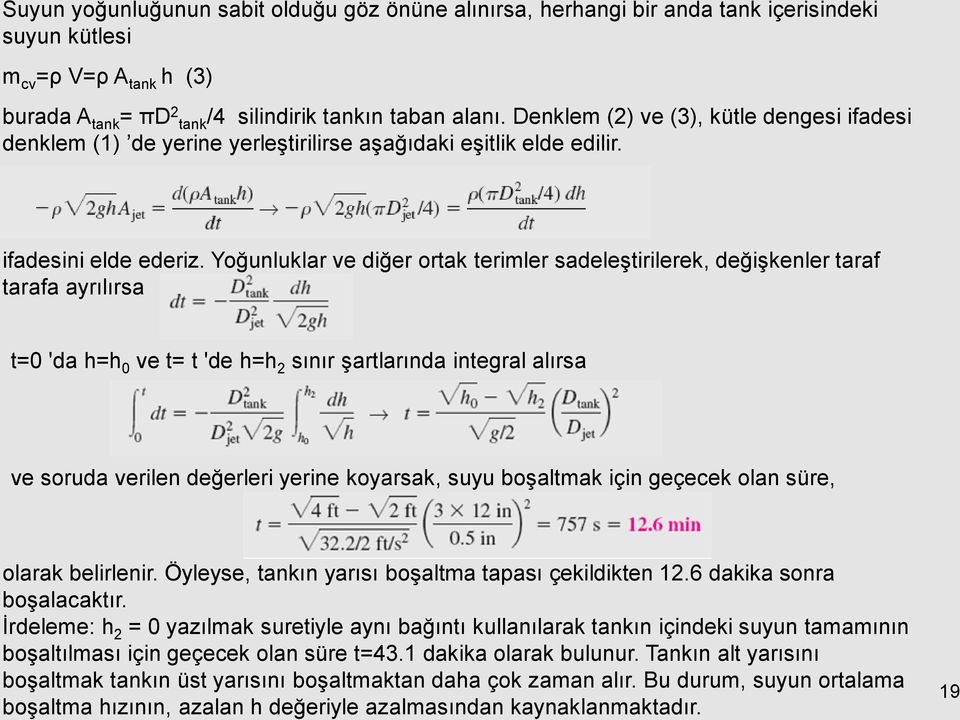 Yoğunluklar ve diğer ortak terimler sadeleştirilerek, değişkenler taraf tarafa ayrılırsa t=0 'da h=h 0 ve t= t 'de h=h 2 sınır şartlarında integral alırsa ve soruda verilen değerleri yerine koyarsak,