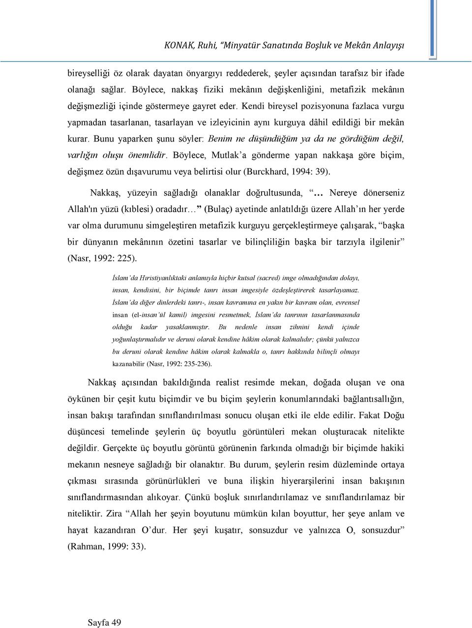 Kendi bireysel pozisyonuna fazlaca vurgu yapmadan tasarlanan, tasarlayan ve izleyicinin aynı kurguya dâhil edildiği bir mekân kurar.