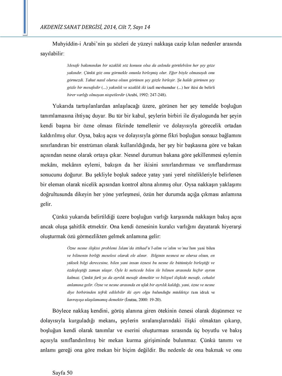 ..) yakınlık ve uzaklık iki izafi mevhumdur (...) her ikisi de belirli birer varlığı olmayan nispetlerdir (Arabi, 1992: 247-248).