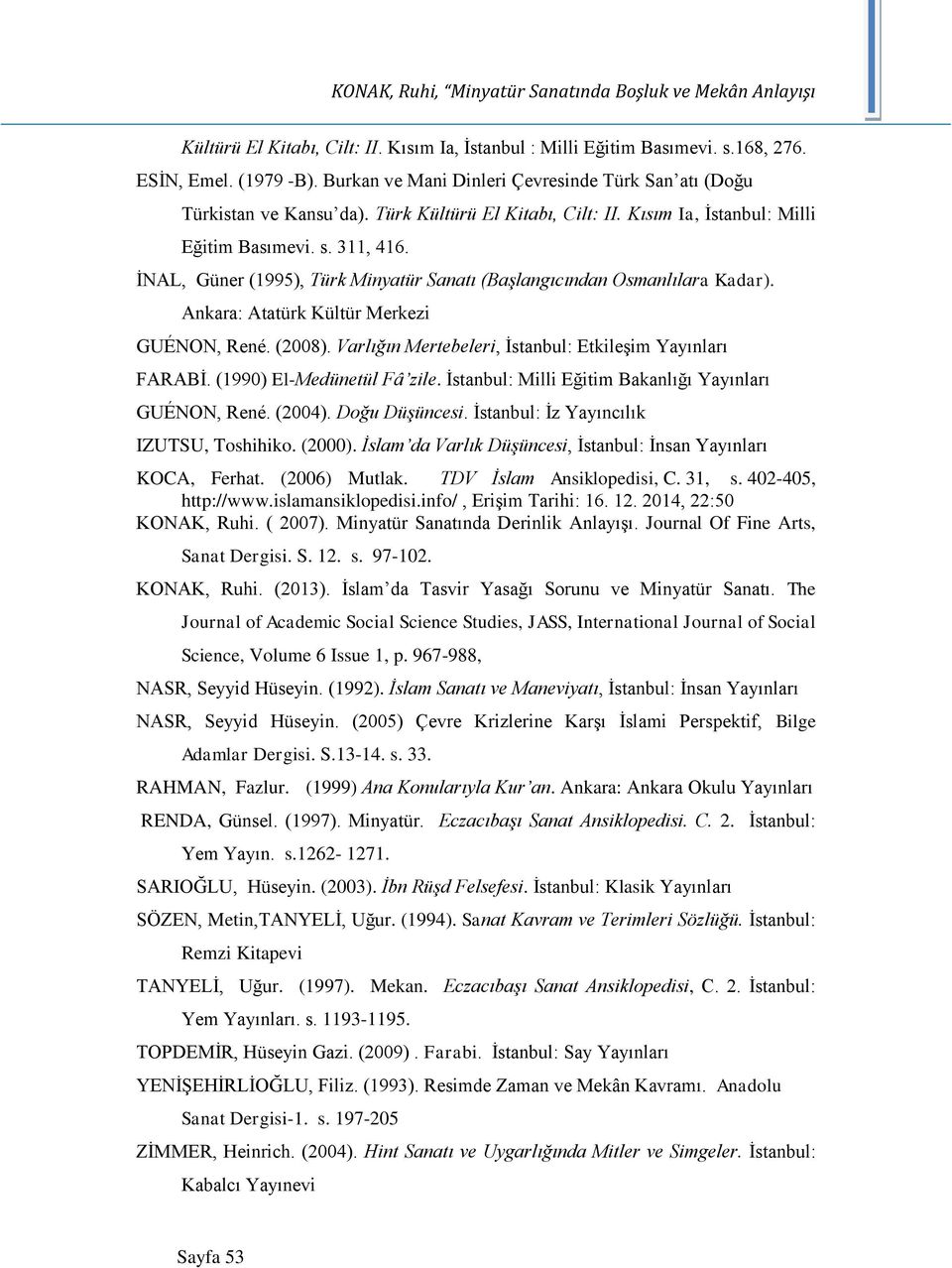 İNAL, Güner (1995), Türk Minyatür Sanatı (Başlangıcından Osmanlılara Kadar). Ankara: Atatürk Kültür Merkezi GUÉNON, René. (2008). Varlığın Mertebeleri, İstanbul: Etkileşim Yayınları FARABİ.