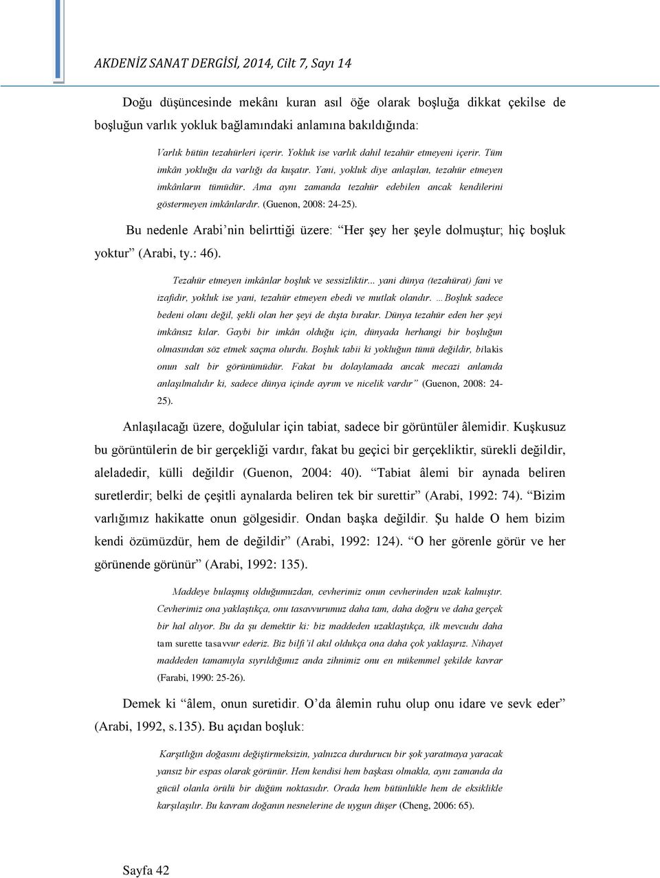 Ama aynı zamanda tezahür edebilen ancak kendilerini göstermeyen imkânlardır. (Guenon, 2008: 24-25). Bu nedenle Arabi nin belirttiği üzere: Her şey her şeyle dolmuştur; hiç boşluk yoktur (Arabi, ty.