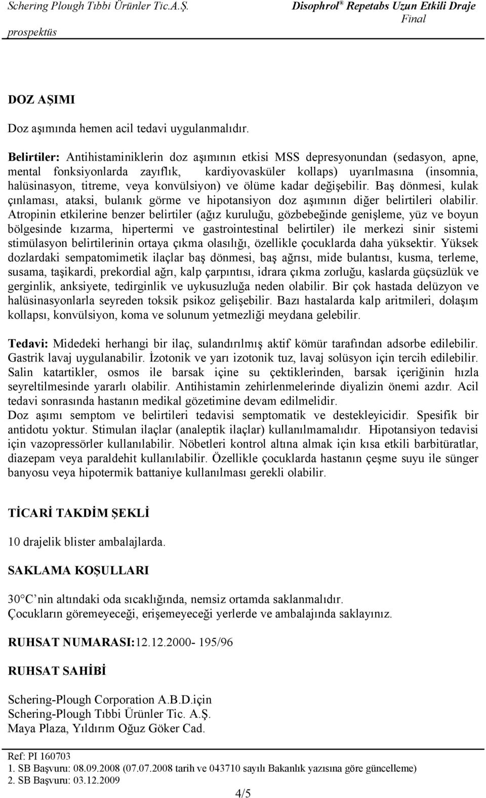 konvülsiyon) ve ölüme kadar değişebilir. Baş dönmesi, kulak çınlaması, ataksi, bulanık görme ve hipotansiyon doz aşımının diğer belirtileri olabilir.