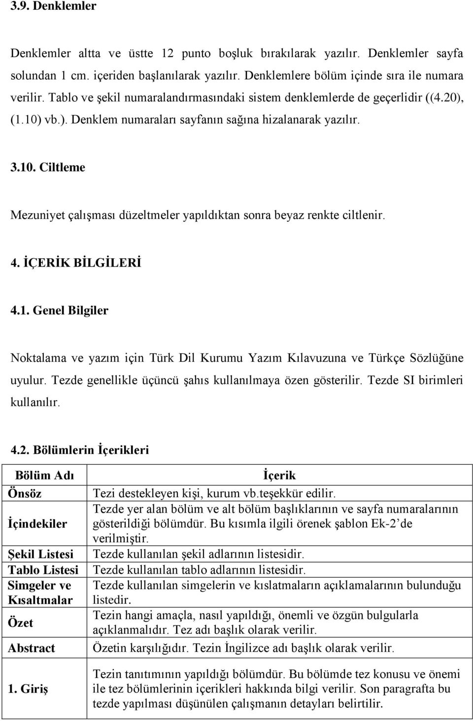 4. İÇERİK BİLGİLERİ 4.1. Genel Bilgiler Noktalama ve yazım için Türk Dil Kurumu Yazım Kılavuzuna ve Türkçe Sözlüğüne uyulur. Tezde genellikle üçüncü şahıs kullanılmaya özen gösterilir.