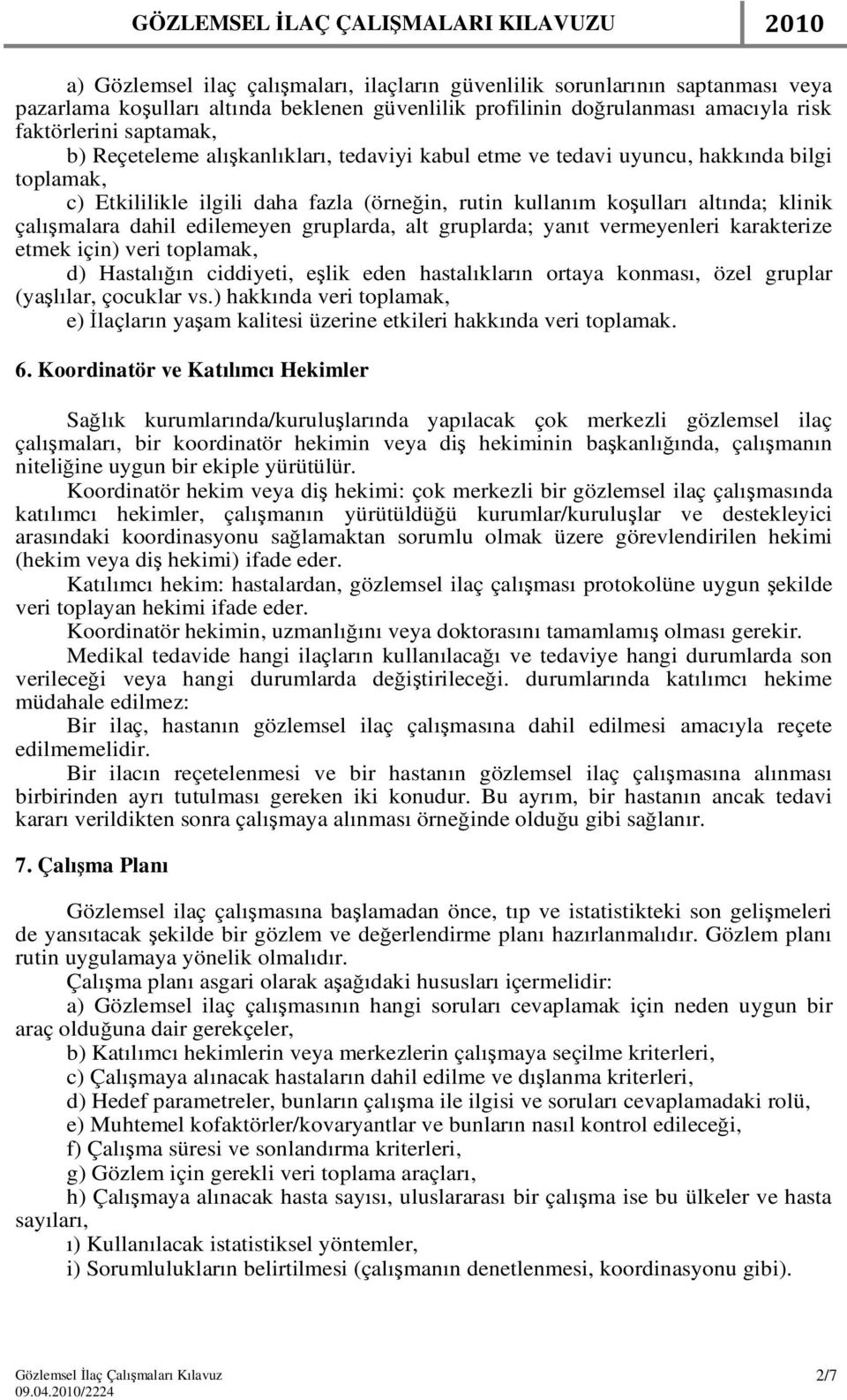 edilemeyen gruplarda, alt gruplarda; yanıt vermeyenleri karakterize etmek için) veri toplamak, d) Hastalığın ciddiyeti, eşlik eden hastalıkların ortaya konması, özel gruplar (yaşlılar, çocuklar vs.