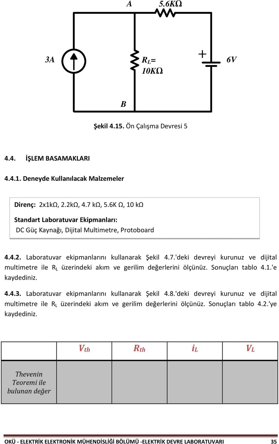 'deki devreyi kurunuz ve dijital multimetre ile R L üzerindeki akım ve gerilim değerlerini ölçünüz. Sonuçları tablo 4.1.'e kaydediniz. 4.4.3. Laboratuvar ekipmanlarını kullanarak Şekil 4.