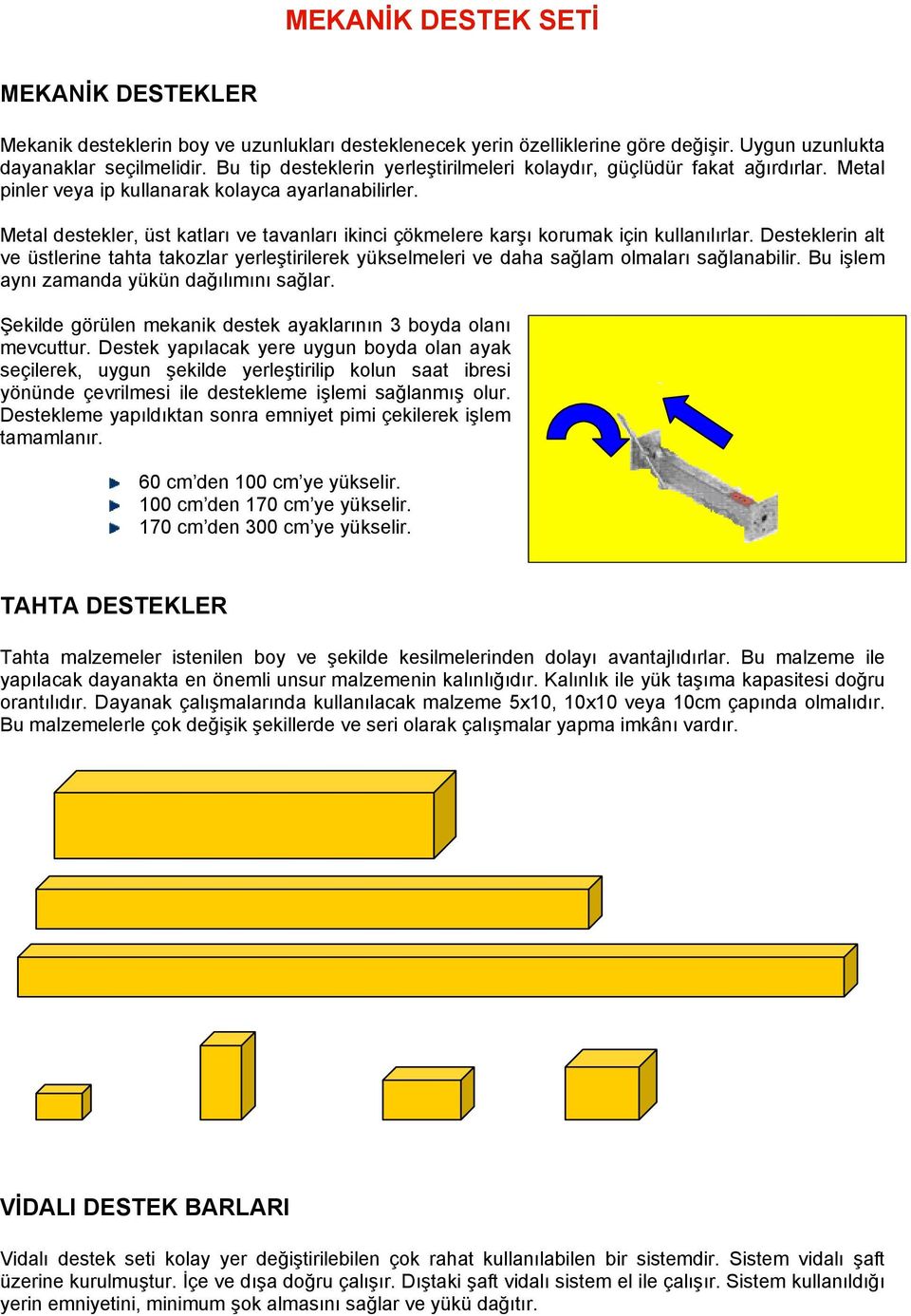 Metal destekler, üst katları ve tavanları ikinci çökmelere karşı korumak için kullanılırlar.