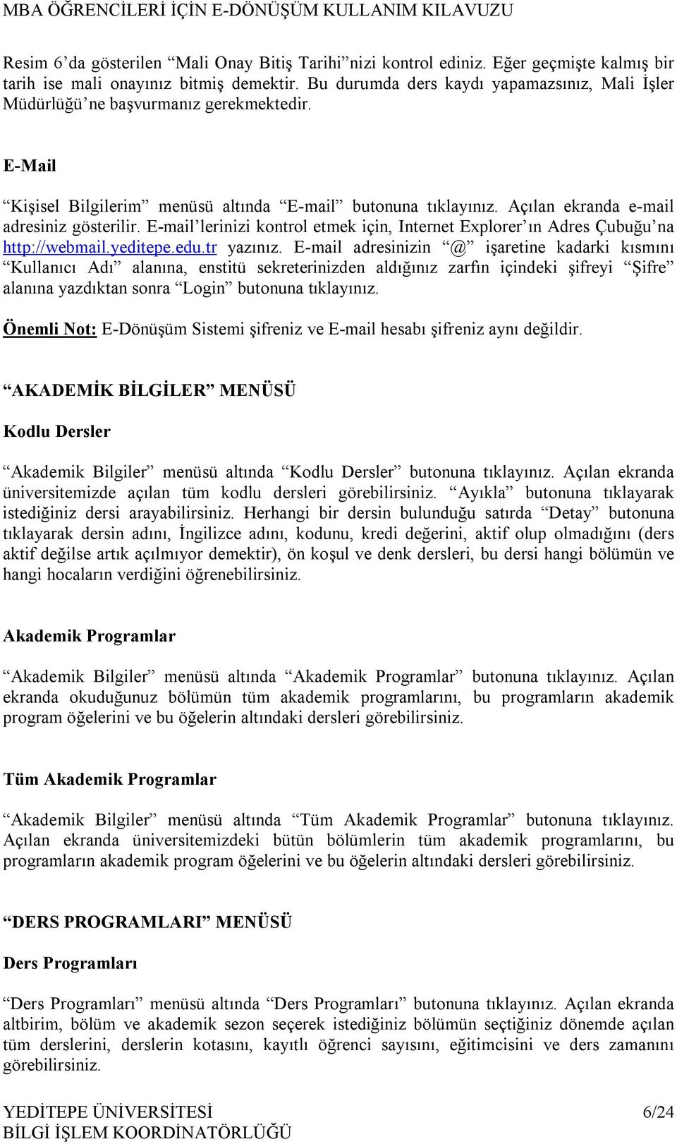 E-mail lerinizi kontrol etmek için, Internet Explorer ın Adres Çubuğu na http://webmail.yeditepe.edu.tr yazınız.