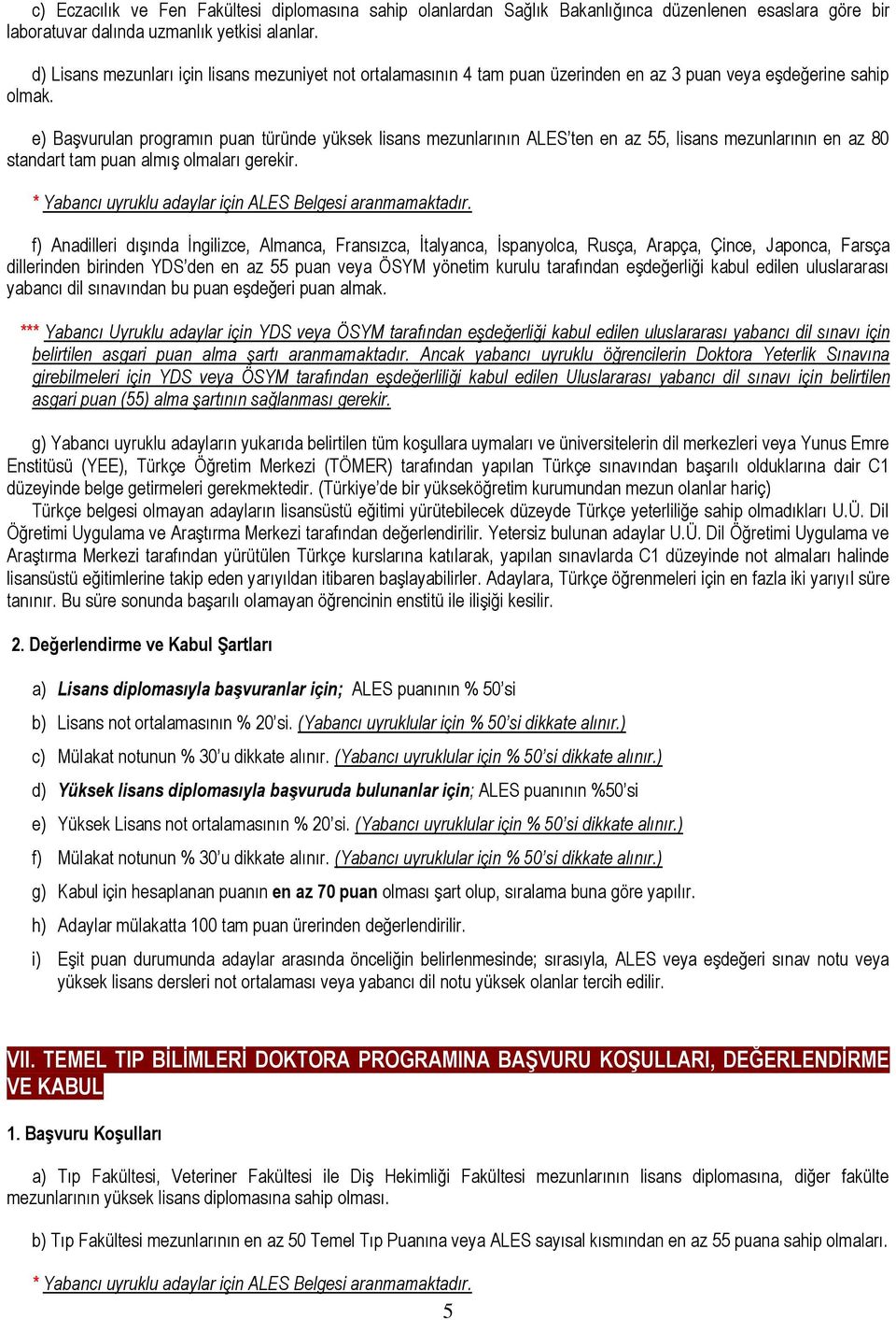 e) Başvurulan programın puan türünde yüksek lisans mezunlarının ALES ten en az 55, lisans mezunlarının en az 80 standart tam puan almış olmaları gerekir.