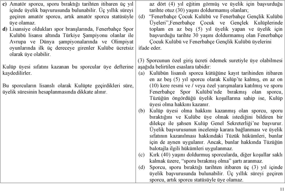 Kulübe ücretsiz olarak üye olabilir. Kulüp üyesi sıfatını kazanan bu sporcular üye defterine kaydedilirler.