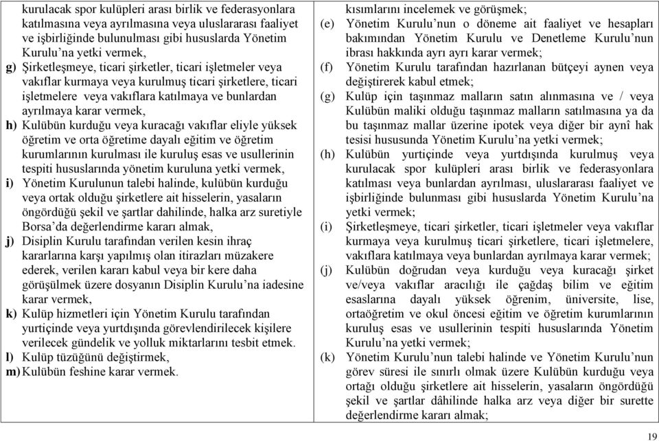 kurduğu veya kuracağı vakıflar eliyle yüksek öğretim ve orta öğretime dayalı eğitim ve öğretim kurumlarının kurulması ile kuruluş esas ve usullerinin tespiti hususlarında yönetim kuruluna yetki