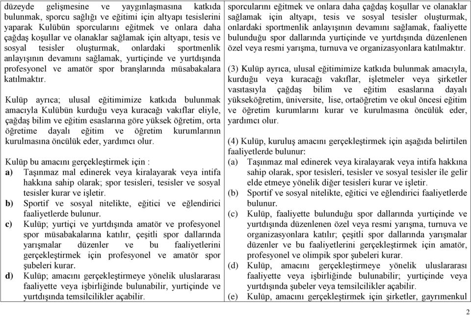 Kulüp ayrıca; ulusal eğitimimize katkıda bulunmak amacıyla Kulübün kurduğu veya kuracağı vakıflar eliyle, çağdaş bilim ve eğitim esaslarına göre yüksek öğretim, orta öğretime dayalı eğitim ve öğretim