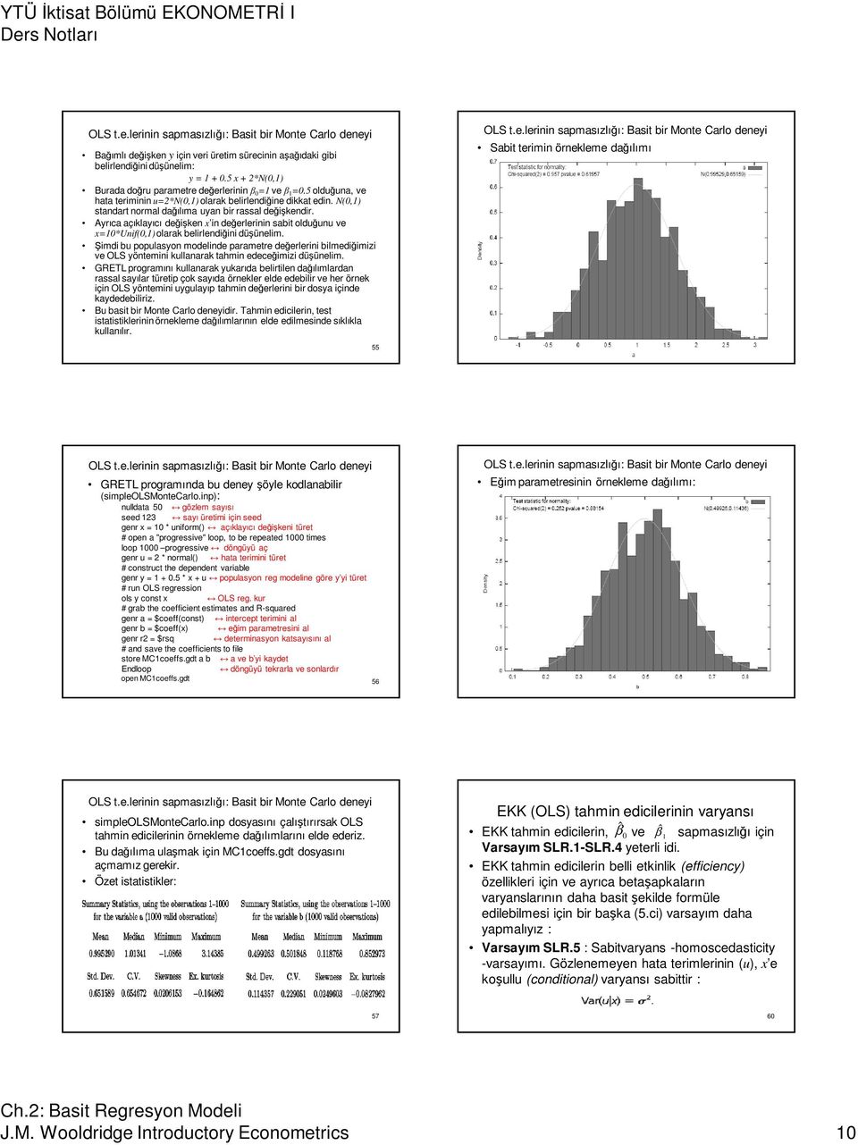 N(0,1) standart normal dağılıma uyan bir rassal değişkendir. Ayrıca açıklayıcı değişken x in değerlerinin sabit olduğunu ve x=10*unif(0,1)olarak belirlendiğini düşünelim.