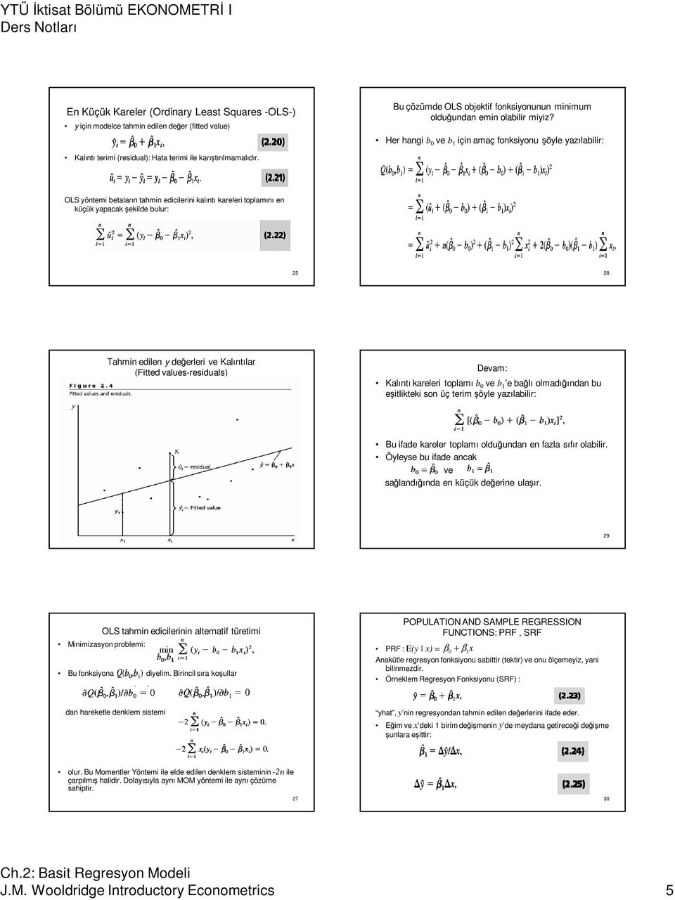 OLS yöntemi betaların tahmin edicilerini kalıntı kareleri toplamını en küçük yapacak şekilde bulur: 25 28 Tahmin edilen y değerleri ve Kalıntılar (Fitted values-residuals) Devam: Kalıntı kareleri