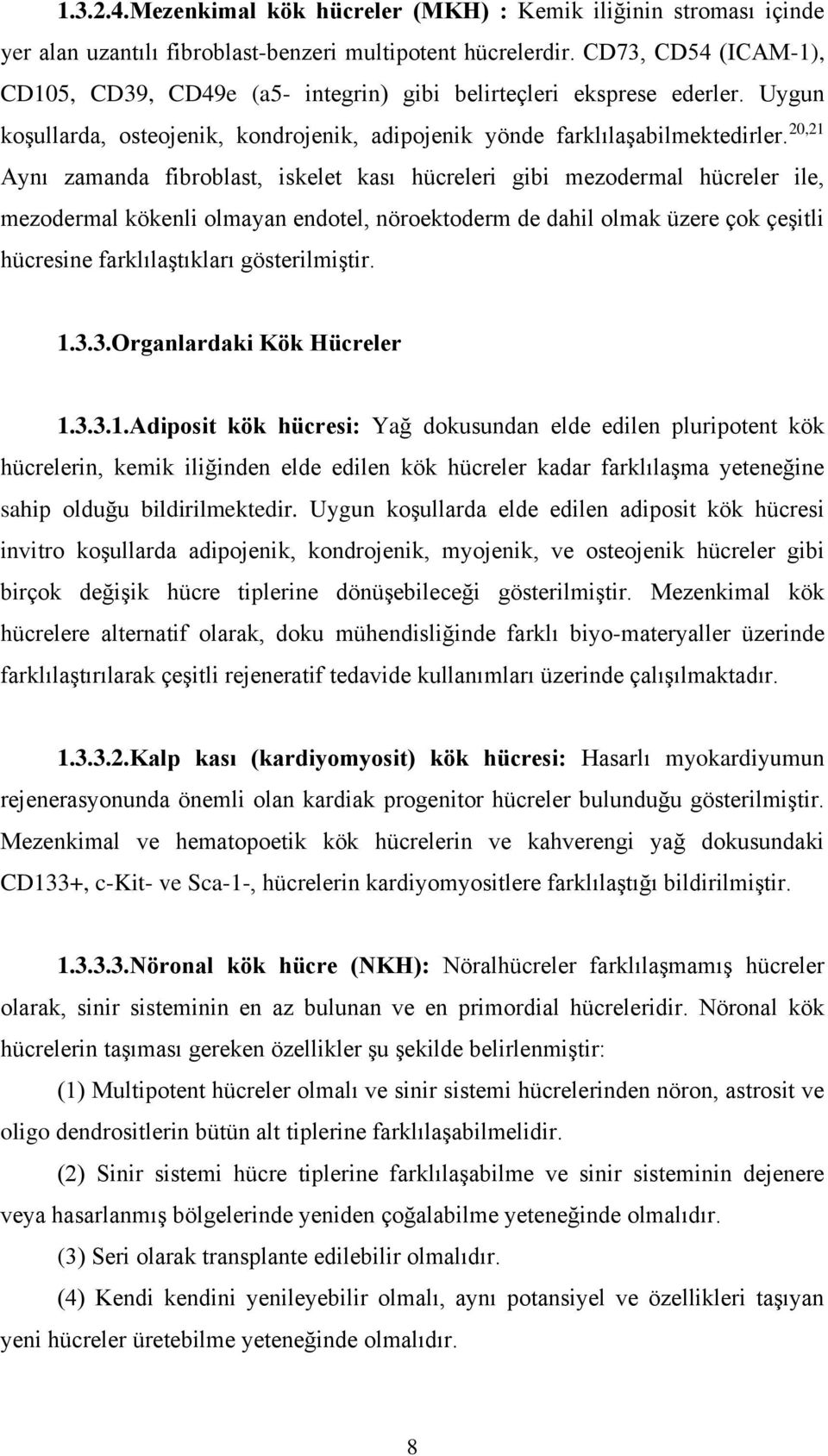 20,21 Aynı zamanda fibroblast, iskelet kası hücreleri gibi mezodermal hücreler ile, mezodermal kökenli olmayan endotel, nöroektoderm de dahil olmak üzere çok çeşitli hücresine farklılaştıkları