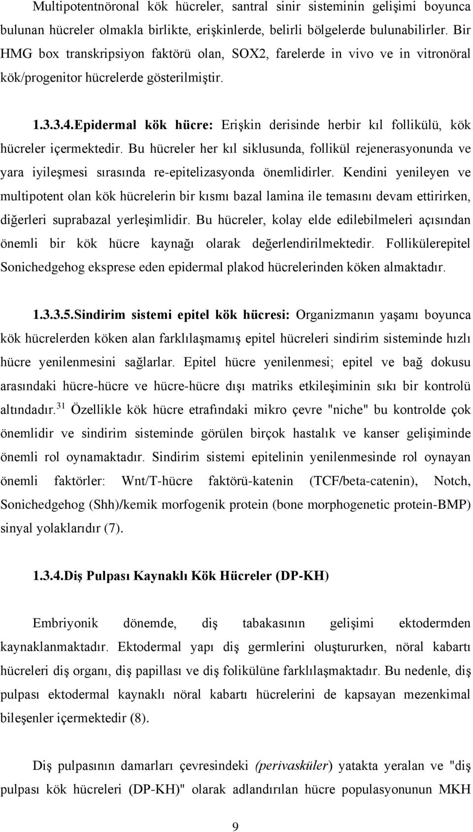 Epidermal kök hücre: Erişkin derisinde herbir kıl follikülü, kök hücreler içermektedir.