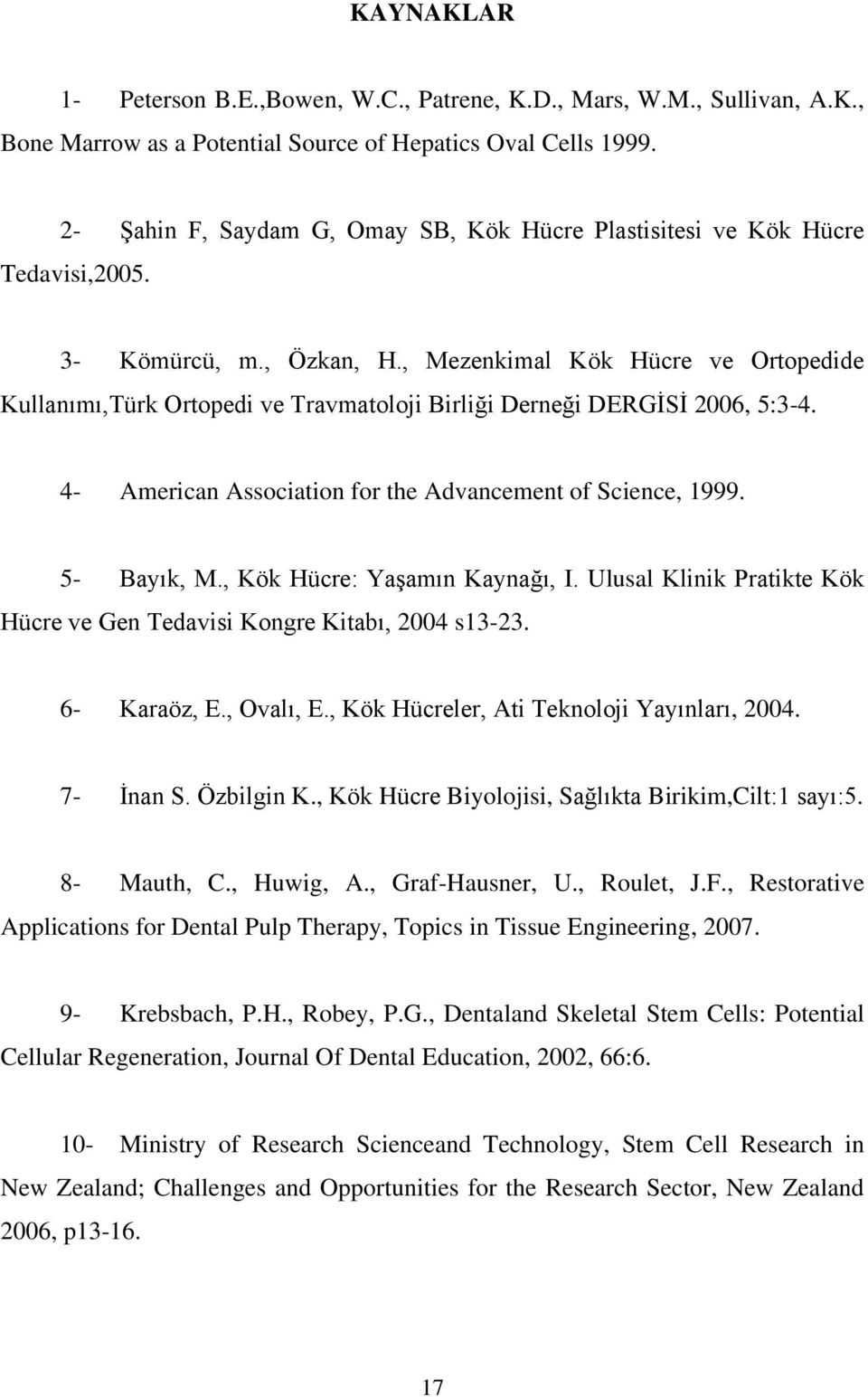 , Mezenkimal Kök Hücre ve Ortopedide Kullanımı,Türk Ortopedi ve Travmatoloji Birliği Derneği DERGİSİ 2006, 5:3-4. 4- American Association for the Advancement of Science, 1999. 5- Bayık, M.