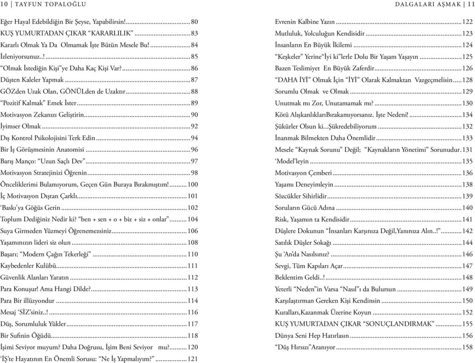 ..90 İyimser Olmak...92 Dış Kontrol Psikolojisini Terk Edin...94 Bir İş Görüşmesinin Anatomisi...96 Barış Manço: Uzun Saçlı Dev...97 Motivasyon Stratejinizi Öğrenin.
