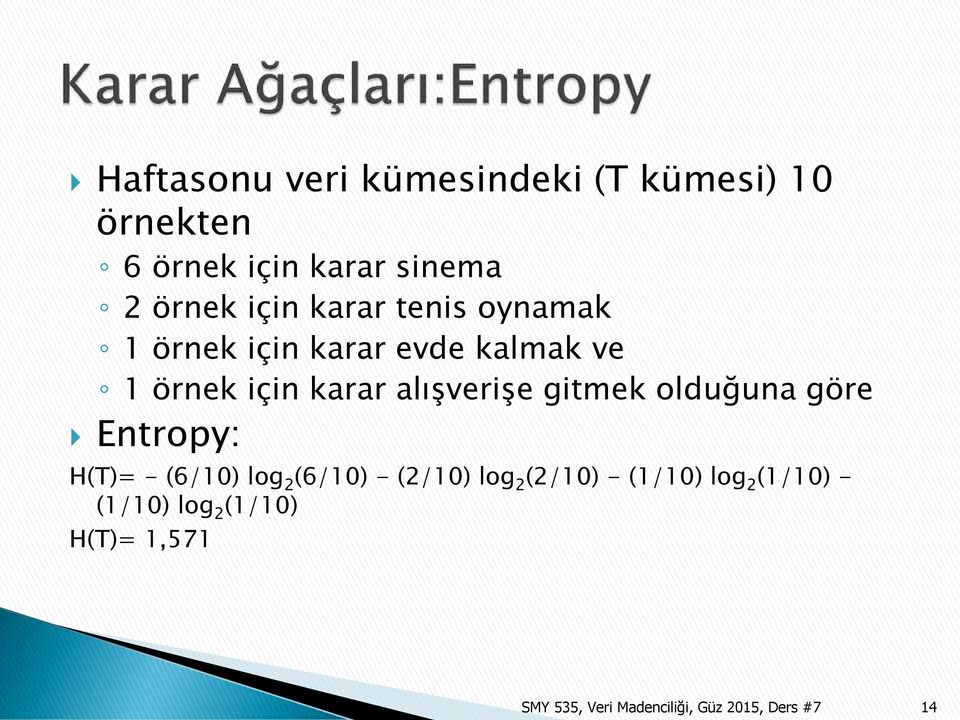 gitmek olduğuna göre Entropy: H(T)= - (6/10) log 2 (6/10) - (2/10) log 2 (2/10) - (1/10)