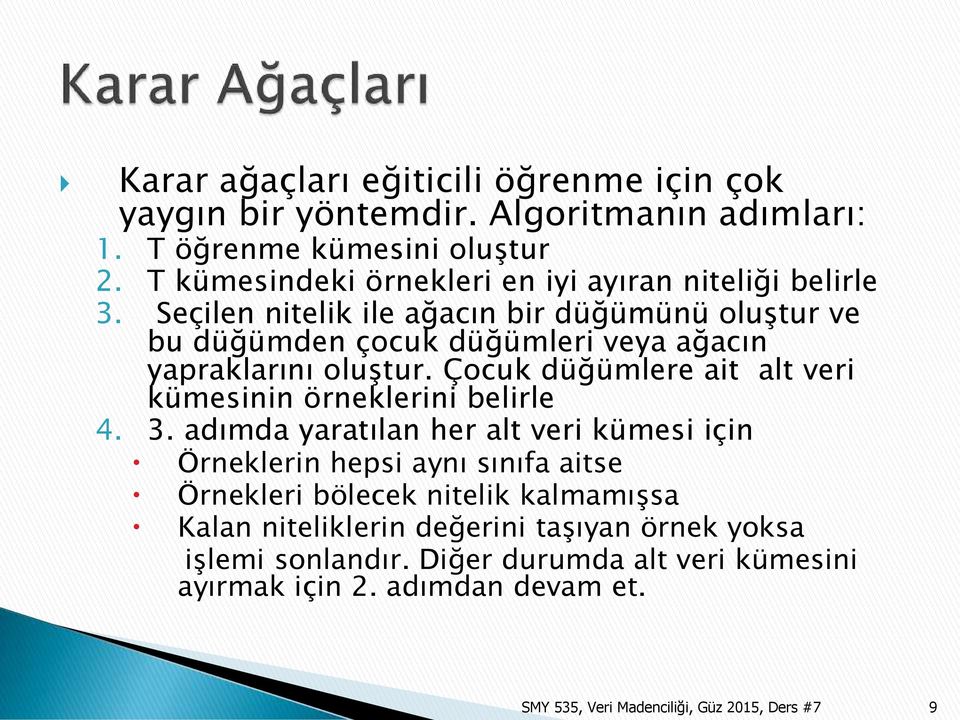 Seçilen nitelik ile ağacın bir düğümünü oluştur ve bu düğümden çocuk düğümleri veya ağacın yapraklarını oluştur.