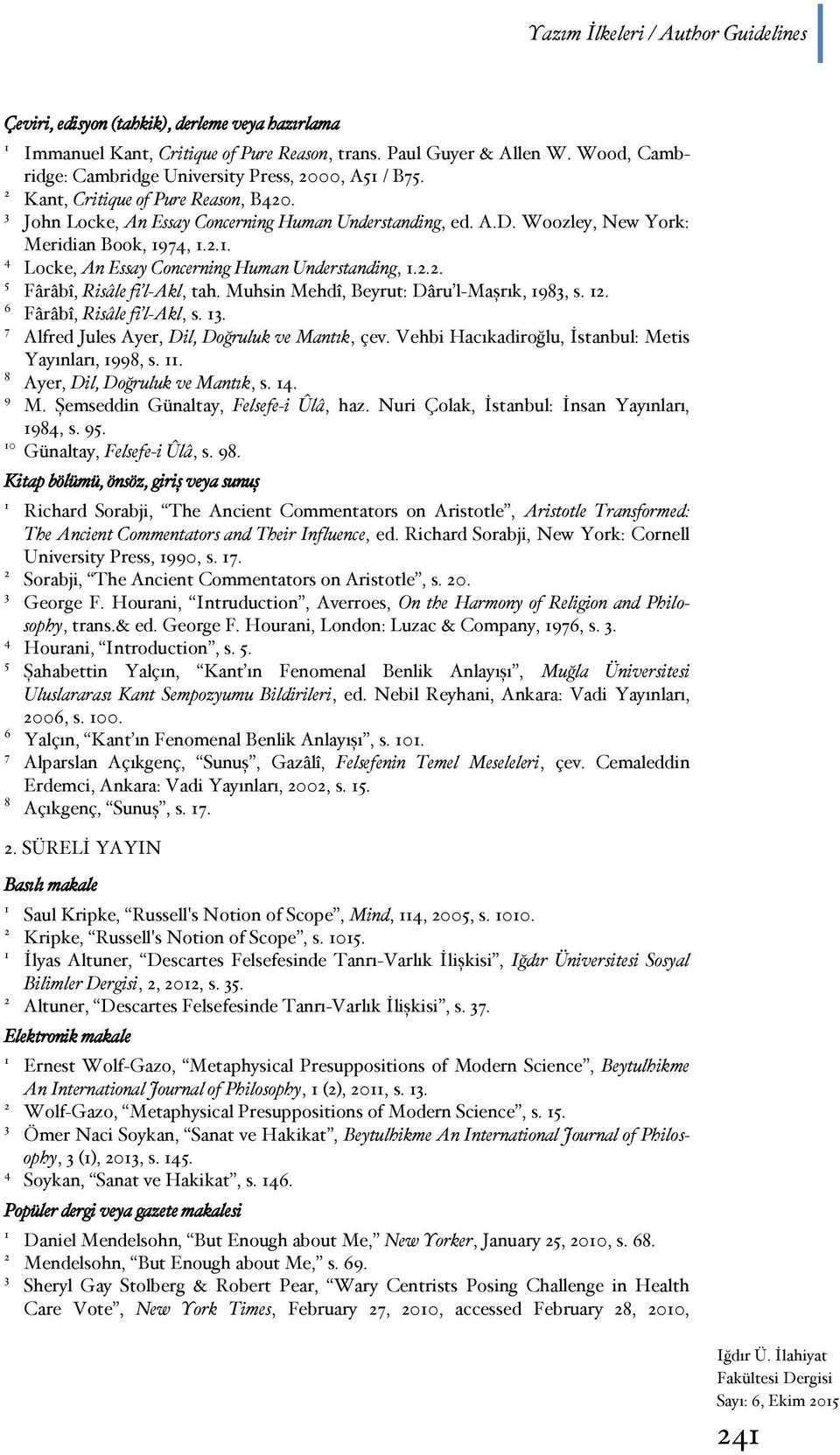 .. Locke, An Essay Concerning Human Understanding,... 5 Fârâbî, Risâle fi l-akl, tah. Muhsin Mehdî, Beyrut: Dâru l-maşrık, 98, s.. 6 Fârâbî, Risâle fi l-akl, s.