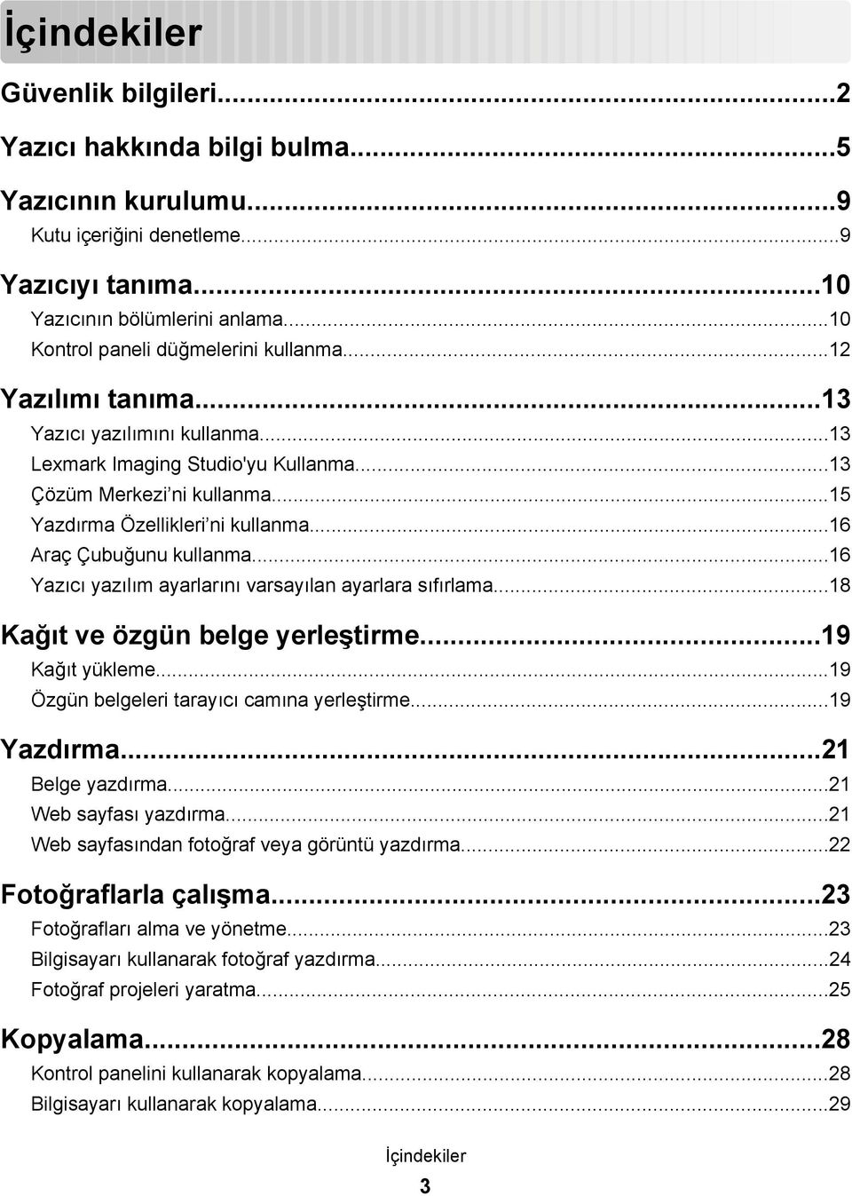 ..15 Yazdırma Özellikleri ni kullanma...16 Araç Çubuğunu kullanma...16 Yazıcı yazılım ayarlarını varsayılan ayarlara sıfırlama...18 Kağıt ve özgün belge yerleştirme...19 Kağıt yükleme.