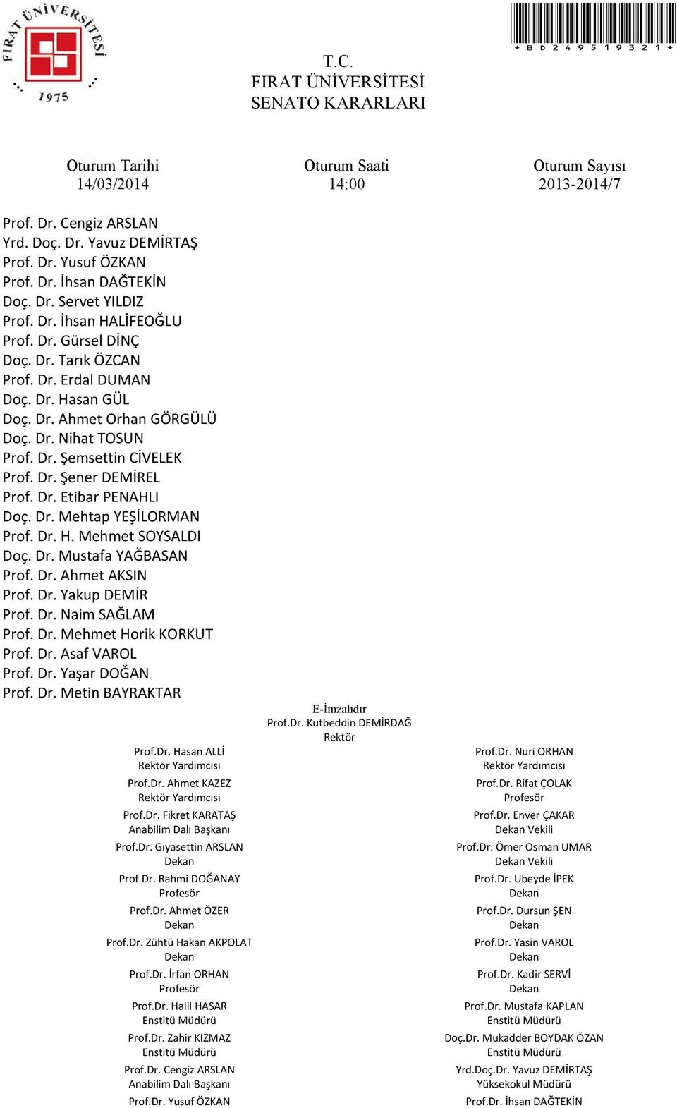 Dr. Mustafa YAĞBASAN Prof. Dr. Ahmet AKSIN Prof. Dr. Yakup DEMİR Prof. Dr. Naim SAĞLAM Prof. Dr. Mehmet Horik KORKUT Prof. Dr. Asaf VAROL Prof. Dr. Yaşar DOĞAN Prof. Dr. Metin BAYRAKTAR Prof.Dr. Hasan ALLİ Rektör Yardımcısı Prof.