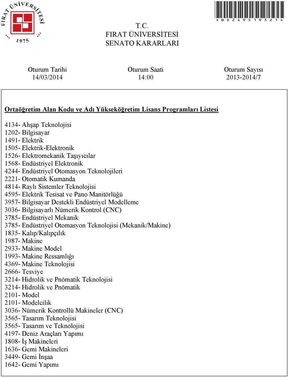 Endüstriyel Modelleme 3036- Bilgisayarlı Nümerik Kontrol (CNC) 3785- Endüstriyel Mekanik 3785- Endüstriyel Otomasyon Teknolojisi (Mekanik/Makine) 1835- Kalıp/Kalıpçılık 1987- Makine 2933- Makine