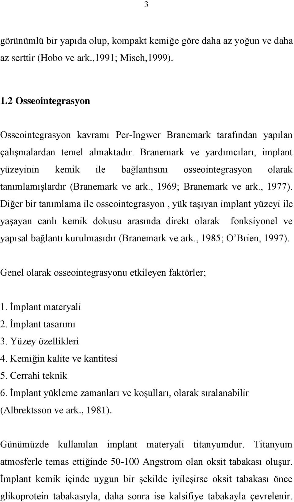 Branemark ve yardımcıları, implant yüzeyinin kemik ile bağlantısını osseointegrasyon olarak tanımlamıģlardır (Branemark ve ark., 1969; Branemark ve ark., 1977).