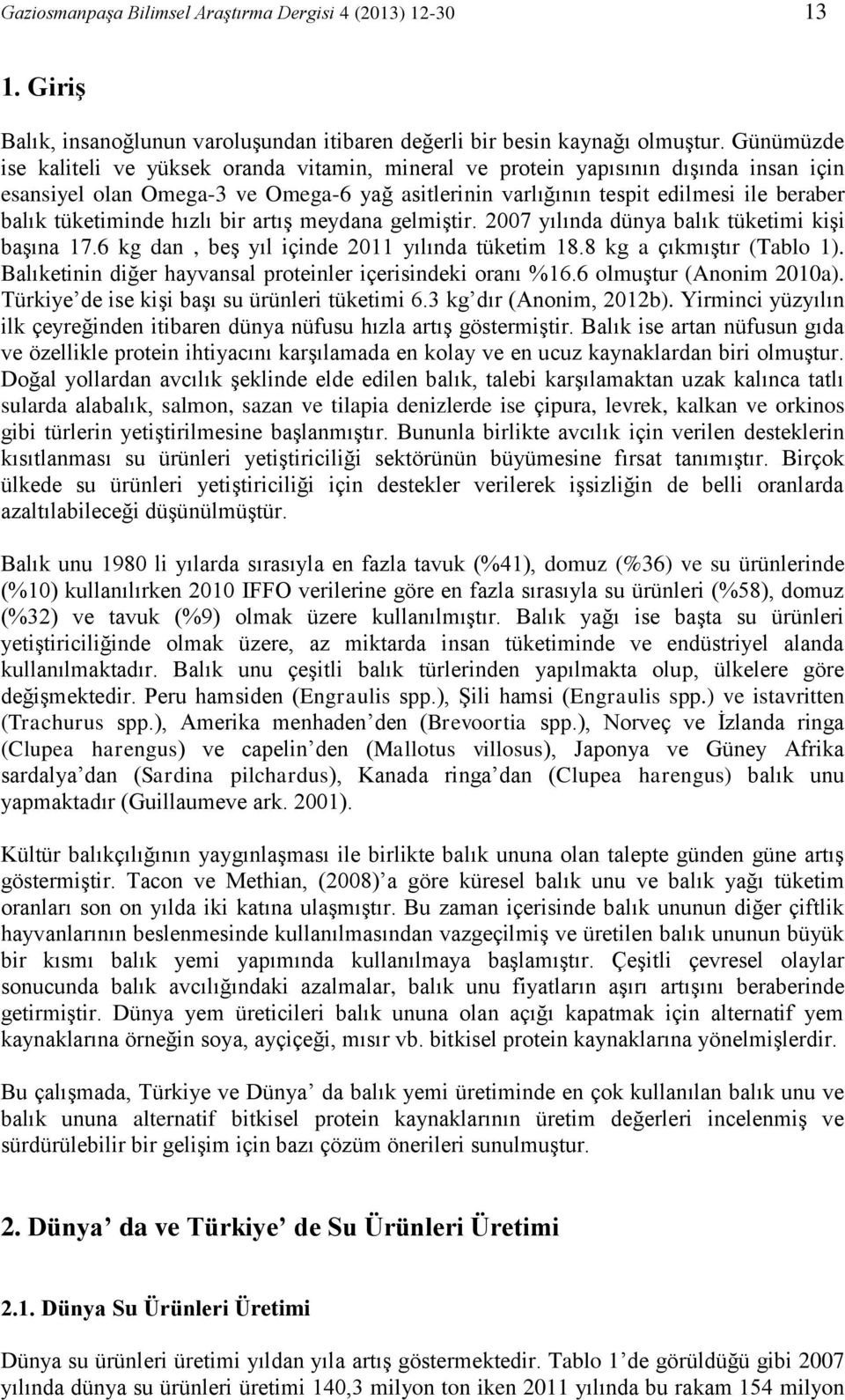 tüketiminde hızlı bir artış meydana gelmiştir. 2007 yılında dünya balık tüketimi kişi başına 17.6 kg dan, beş yıl içinde 2011 yılında tüketim 18.8 kg a çıkmıştır (Tablo 1).