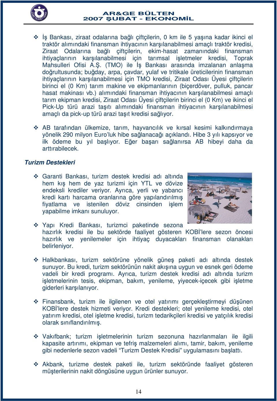 (TMO) ile İş Bankası arasında imzalanan anlaşma doğrultusunda; buğday, arpa, çavdar, yulaf ve tritikale üreticilerinin finansman ihtiyaçlarının karşılanabilmesi için TMO kredisi, Ziraat Odası Üyesi