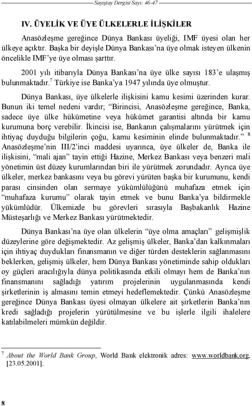 7 Türkiye ise Banka ya 1947 yılında üye olmu tur. Dünya Bankası, üye ülkelerle ili kisini kamu kesimi üzerinden kurar.