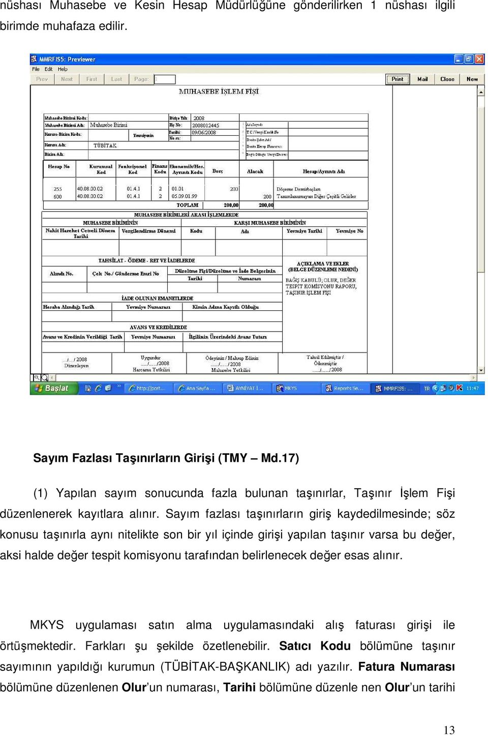 Sayım fazlası taşınırların giriş kaydedilmesinde; söz konusu taşınırla aynı nitelikte son bir yıl içinde girişi yapılan taşınır varsa bu değer, aksi halde değer tespit komisyonu tarafından