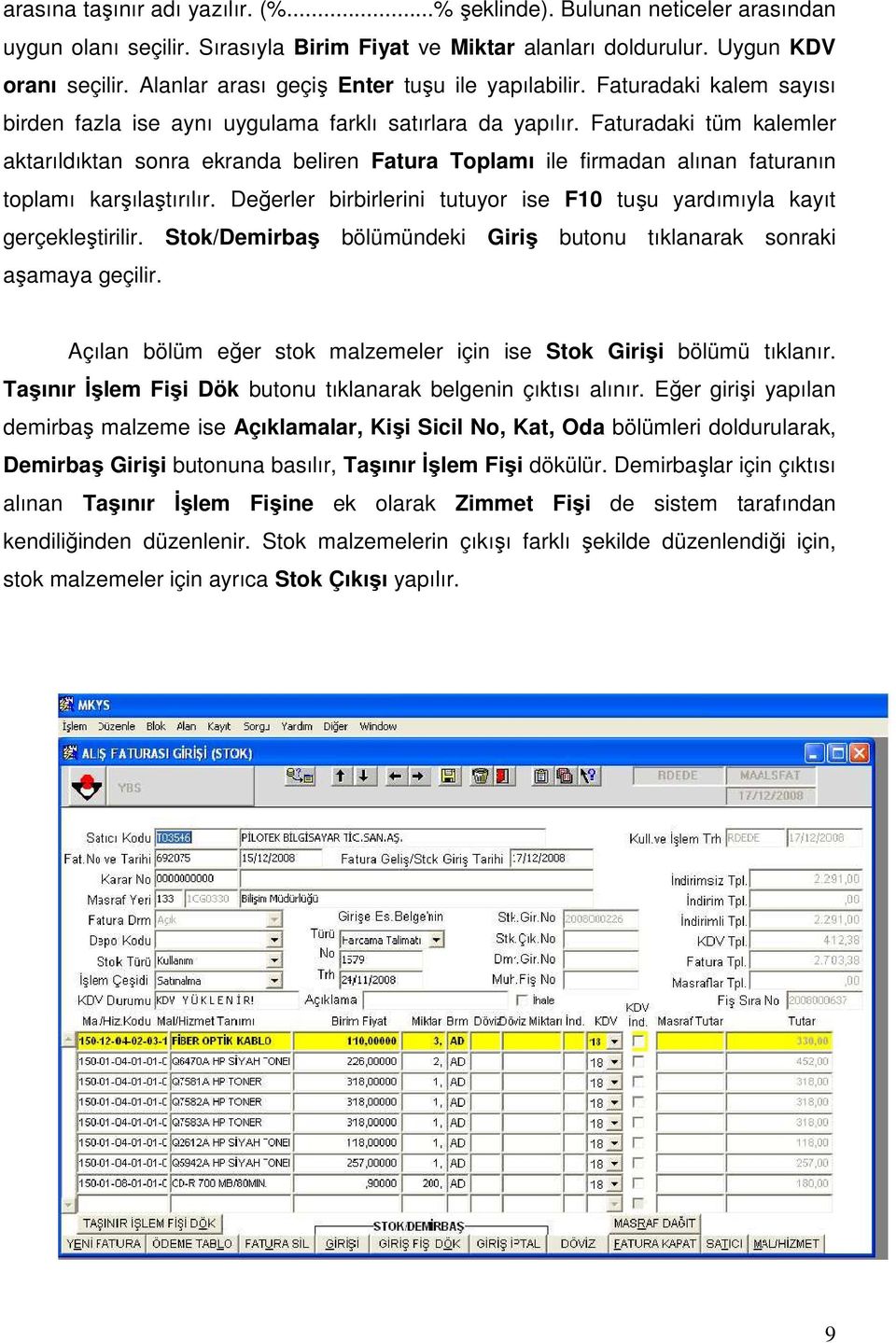 Faturadaki tüm kalemler aktarıldıktan sonra ekranda beliren Fatura Toplamı ile firmadan alınan faturanın toplamı karşılaştırılır.